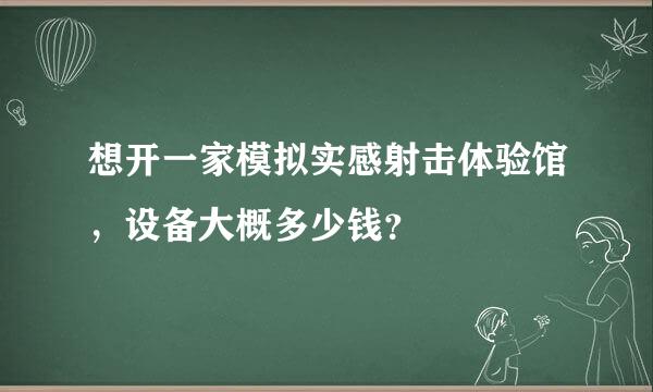 想开一家模拟实感射击体验馆，设备大概多少钱？