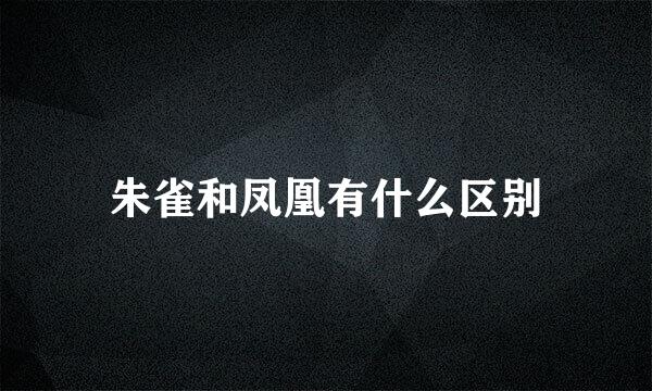 朱雀和凤凰有什么区别