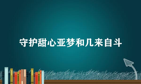 守护甜心亚梦和几来自斗