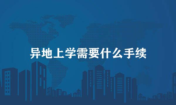 异地上学需要什么手续