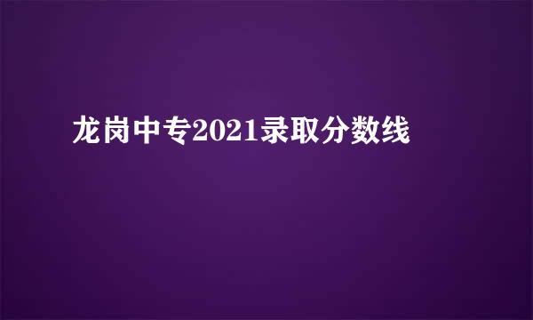 龙岗中专2021录取分数线