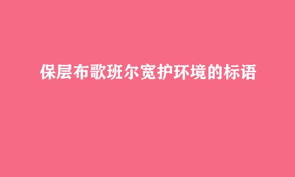 保层布歌班尔宽护环境的标语