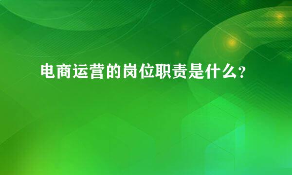 电商运营的岗位职责是什么？