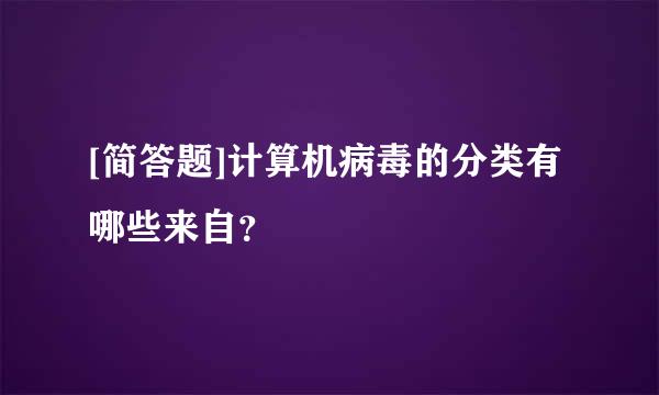 [简答题]计算机病毒的分类有哪些来自？