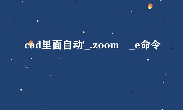 cad里面自动'_.zoom _e命令。