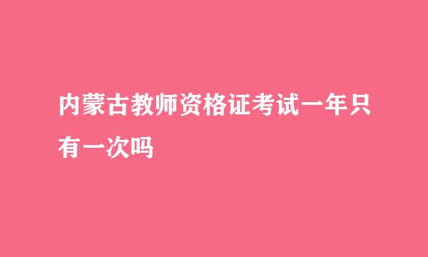 内蒙古教师资格证考试一年只有一次吗