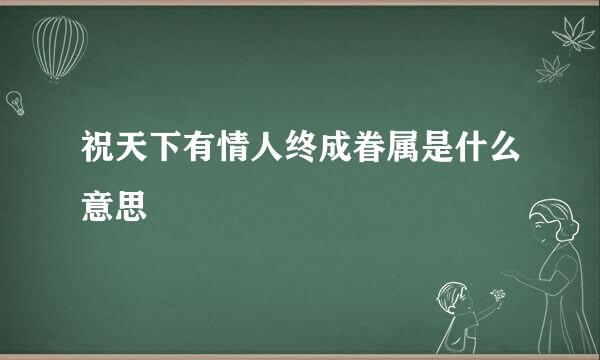 祝天下有情人终成眷属是什么意思