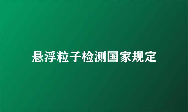 悬浮粒子检测国家规定