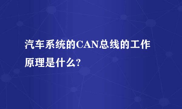 汽车系统的CAN总线的工作原理是什么?