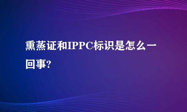 熏蒸证和IPPC标识是怎么一回事?