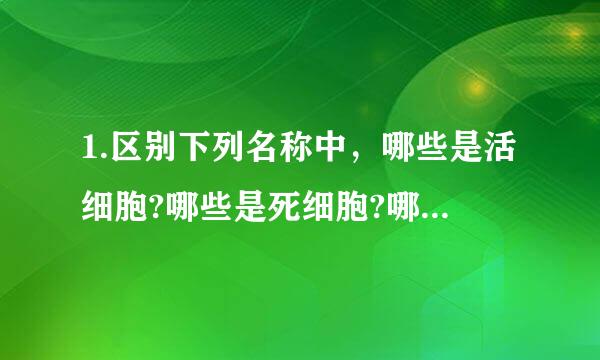 1.区别下列名称中，哪些是活细胞?哪些是死细胞?哪些是细胞的产物?将所选字母填写在相应的横线上。