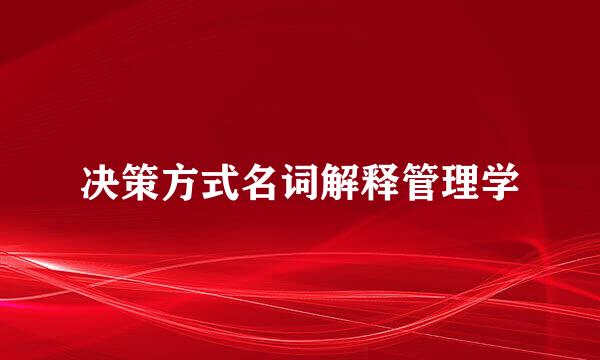 决策方式名词解释管理学