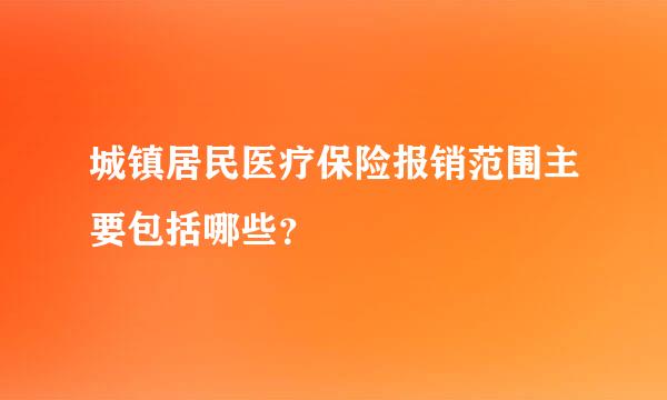 城镇居民医疗保险报销范围主要包括哪些？