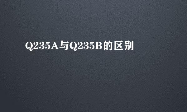 Q235A与Q235B的区别
