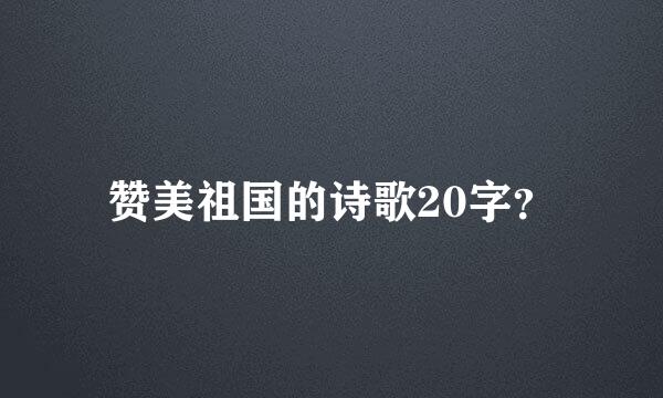 赞美祖国的诗歌20字？