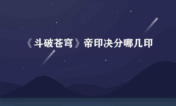 《斗破苍穹》帝印决分哪几印