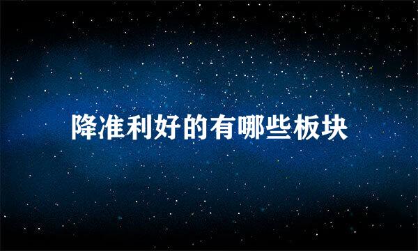 降准利好的有哪些板块