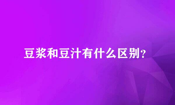 豆浆和豆汁有什么区别？