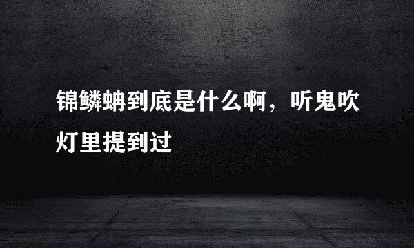 锦鳞蚺到底是什么啊，听鬼吹灯里提到过