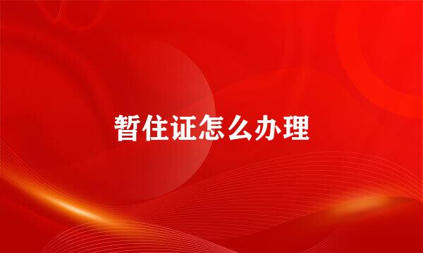 暂住证怎么办理