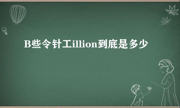 B些令针工illion到底是多少