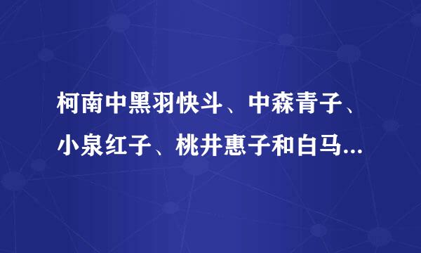 柯南中黑羽快斗、中森青子、小泉红子、桃井惠子和白马探的配音