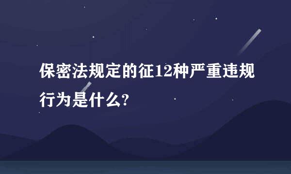 保密法规定的征12种严重违规行为是什么?