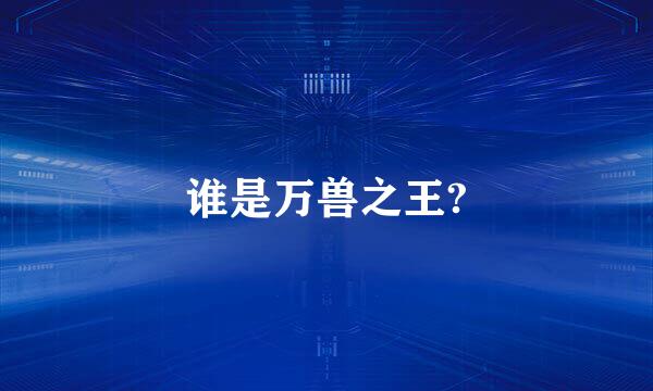 谁是万兽之王?