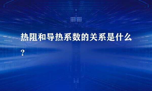 热阻和导热系数的关系是什么？