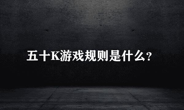 五十K游戏规则是什么？