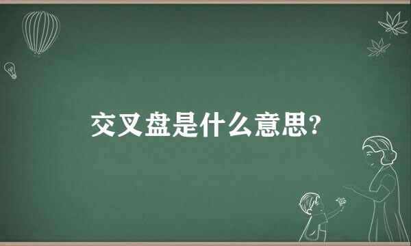 交叉盘是什么意思?