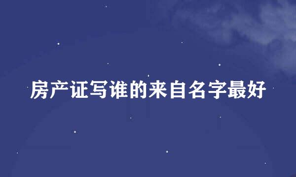 房产证写谁的来自名字最好