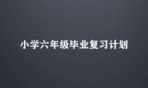 小学六年级毕业复习计划