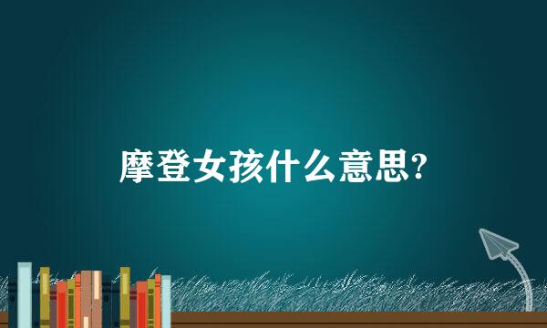摩登女孩什么意思?