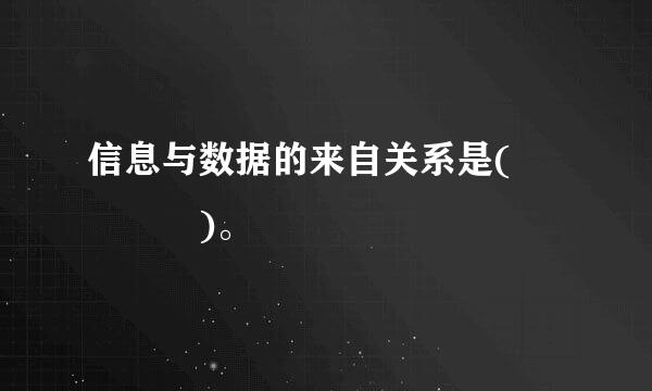 信息与数据的来自关系是(    )。