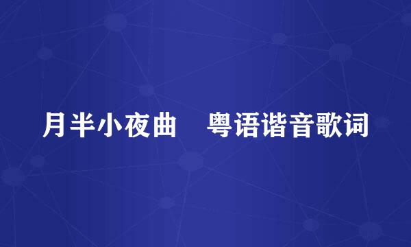 月半小夜曲 粤语谐音歌词