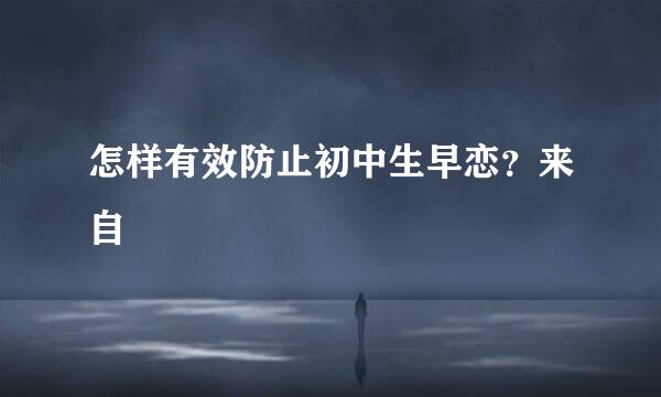 怎样有效防止初中生早恋？来自