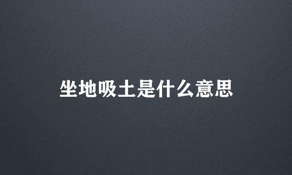 坐地吸土是什么意思