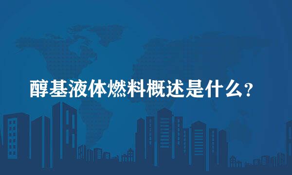 醇基液体燃料概述是什么？