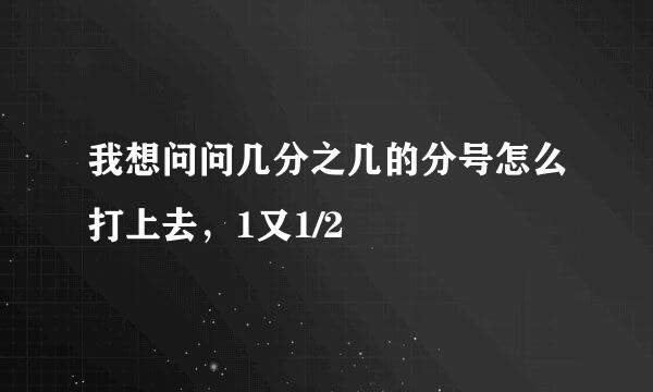 我想问问几分之几的分号怎么打上去，1又1/2