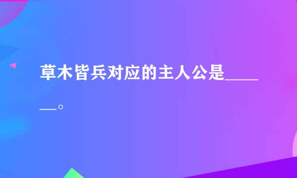 草木皆兵对应的主人公是______。