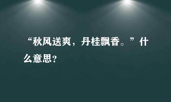 “秋风送爽，丹桂飘香。”什么意思？