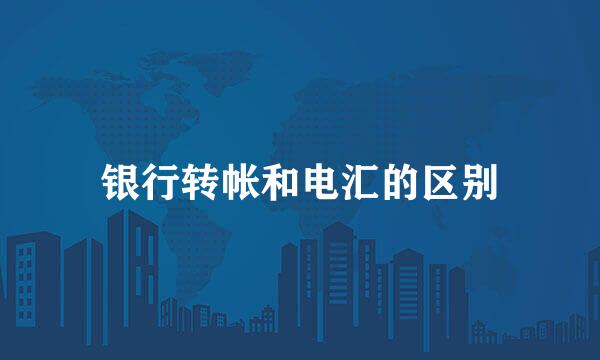 银行转帐和电汇的区别