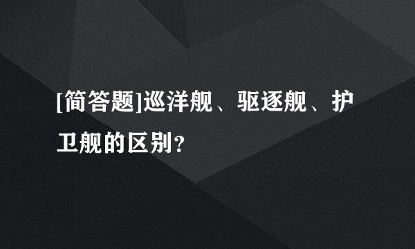 [简答题]巡洋舰、驱逐舰、护卫舰的区别？