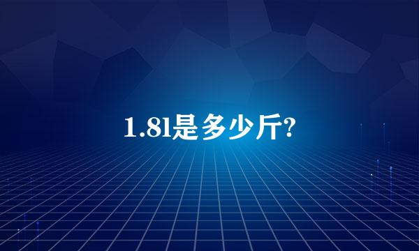 1.8l是多少斤?
