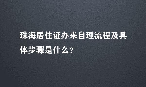 珠海居住证办来自理流程及具体步骤是什么？
