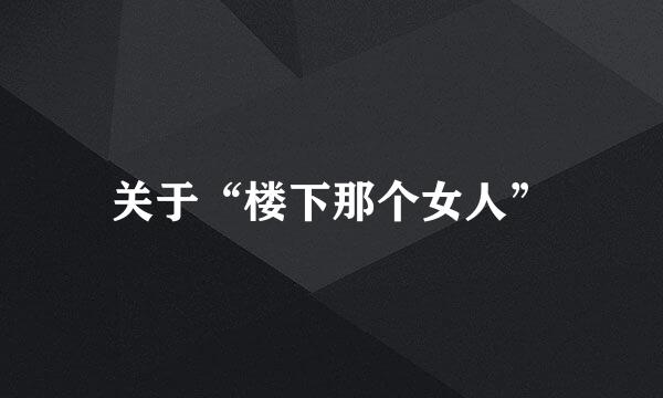 关于“楼下那个女人”