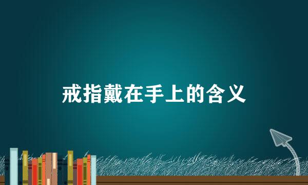 戒指戴在手上的含义