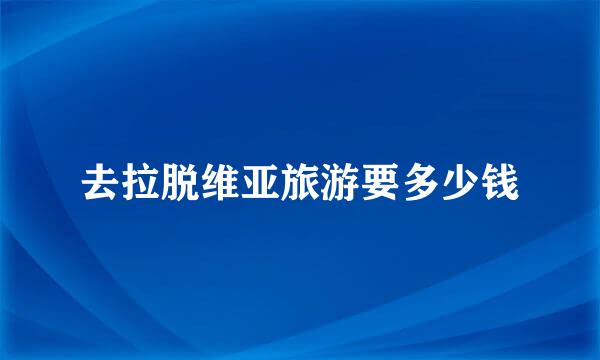 去拉脱维亚旅游要多少钱