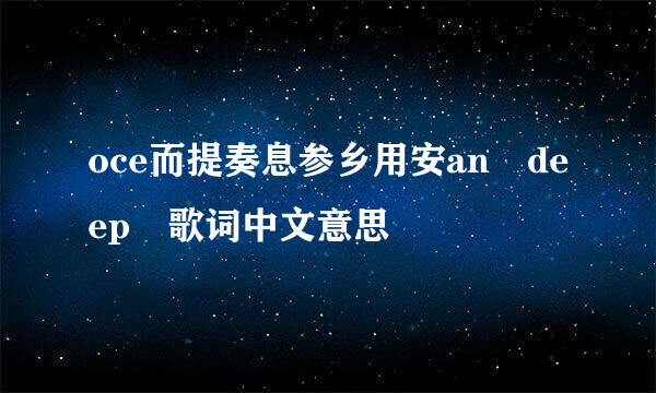 oce而提奏息参乡用安an deep 歌词中文意思